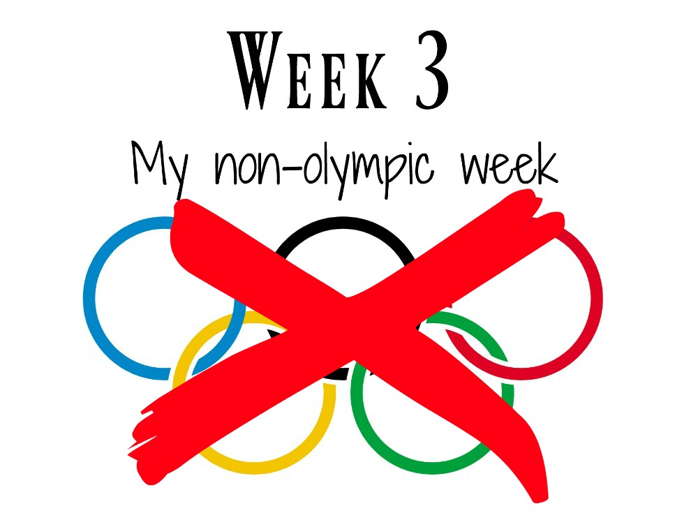 Week 3: My Non-Olympic Week